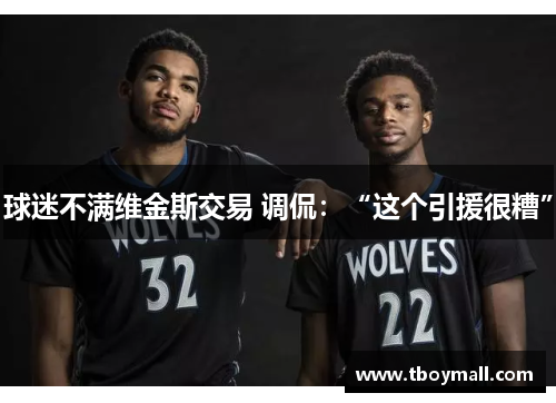 球迷不满维金斯交易 调侃：“这个引援很糟”