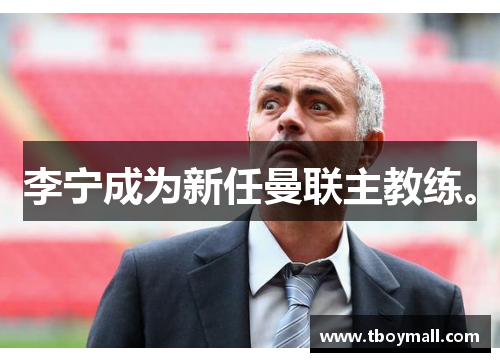 李宁成为新任曼联主教练。