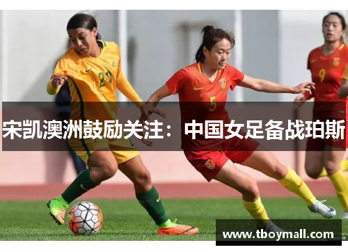 宋凯澳洲鼓励关注：中国女足备战珀斯